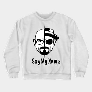 Walter white heisenberg Say My Name Crewneck Sweatshirt